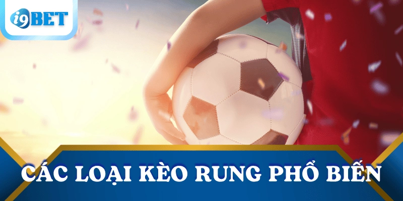Hướng dẫn cách chơi kèo rung chuẩn xác và an toàn tăng cơ hội thắng 3 cac-loai-keo-rung-pho-bien