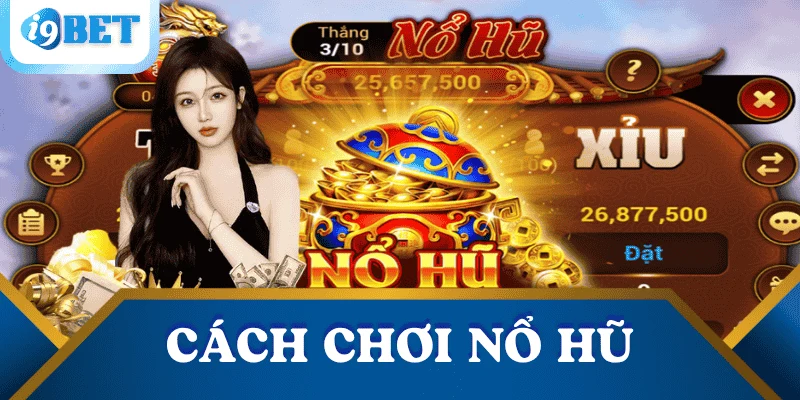 Cách chơi nổ hũ đơn giản, dễ trúng và hiệu quả nhất 3 cach-choi-no-hu