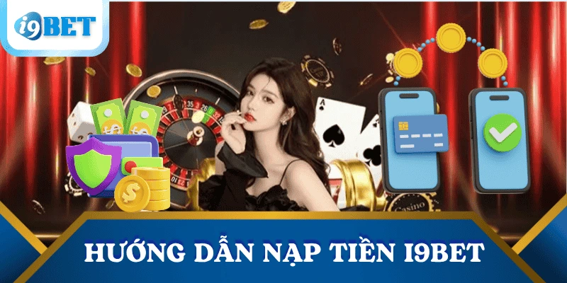 Hướng dẫn nạp tiền I9BET – Chi tiết từng bước cho người mới bắt đầu 7 huong-dan-nap-tien-i9bet