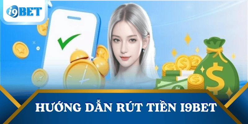 Hướng dẫn rút tiền I9BET – Chi tiết từng bước cho người chơi mới 4 huong-dan-rut-tien-i9bet