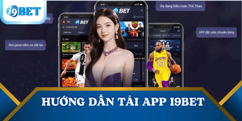 Hướng dẫn tải app i9bet nhanh - Truy cập cá cược mọi lúc, mọi nơi! 6 huong-dan-tai-app-i9bet