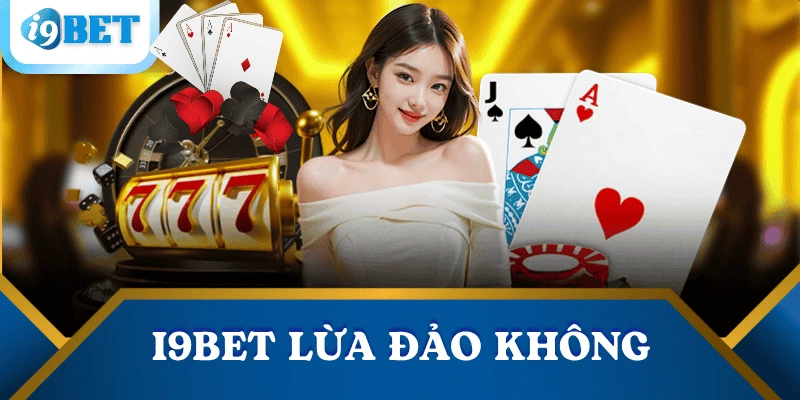 I9BET lừa đảo không? Sự thật đằng sau tin đồn 1 i9bet-lua-dao