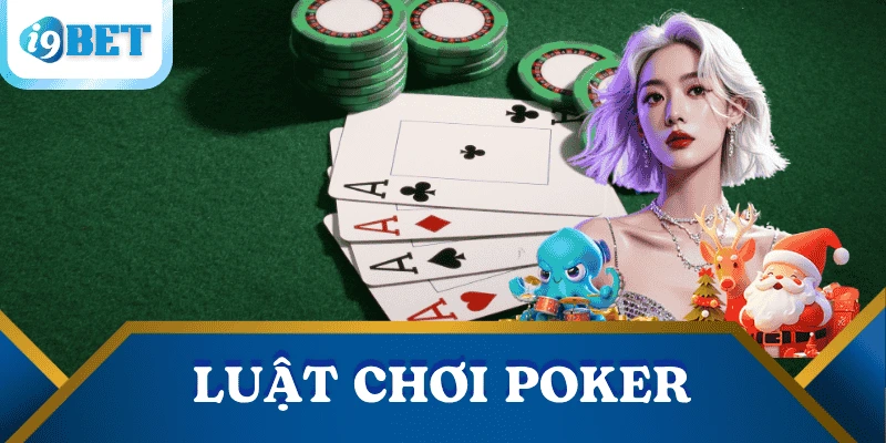 Luật chơi Poker - Giải thích đơn giản, dễ hiểu cho người mới tại I9BET 1 luat-choi-poker