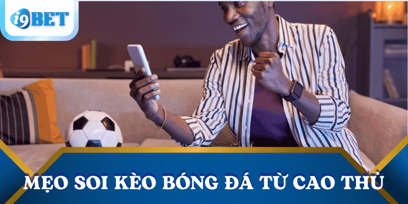 Bí quyết soi kèo bóng đá hiệu quả từ cao thủ tại I9BET 4 meo-soi-keo-bong-da