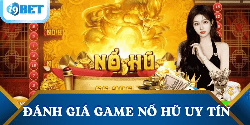 tieu-chi-danh-gia-game-no-hu-uy-tin